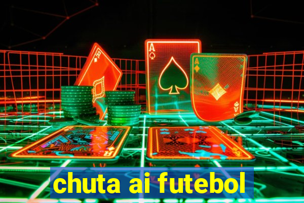 chuta ai futebol